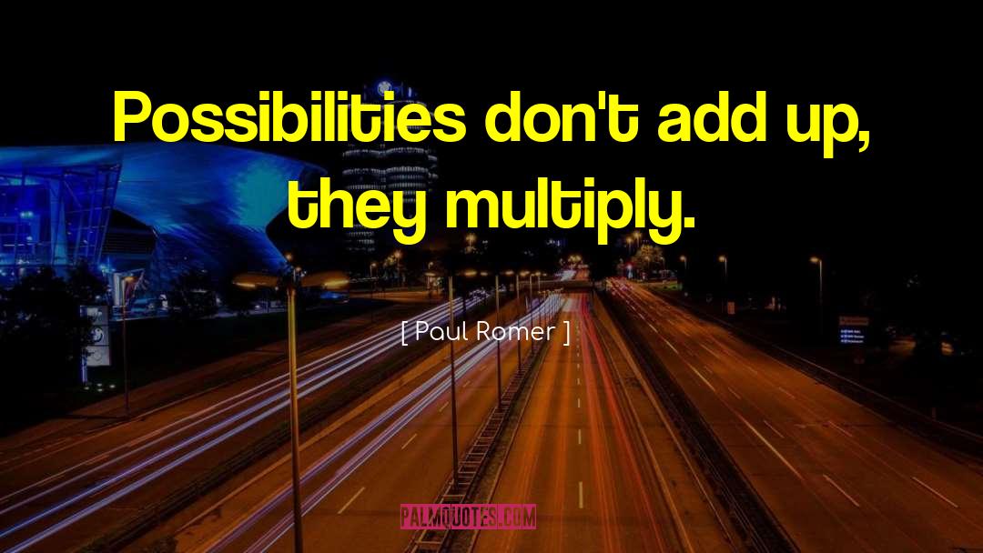 Paul Romer Quotes: Possibilities don't add up, they