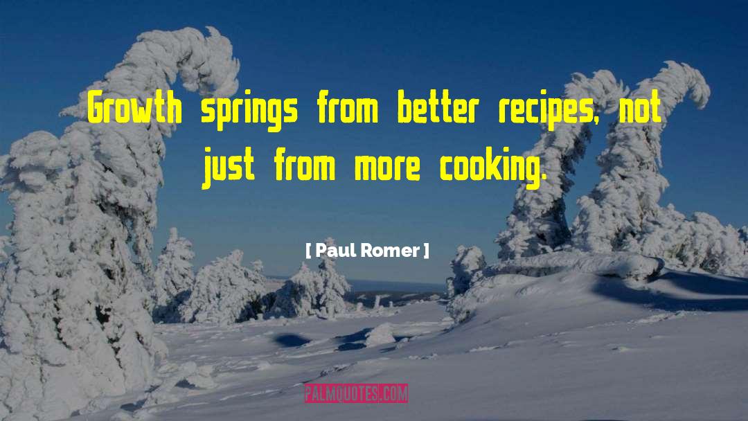 Paul Romer Quotes: Growth springs from better recipes,