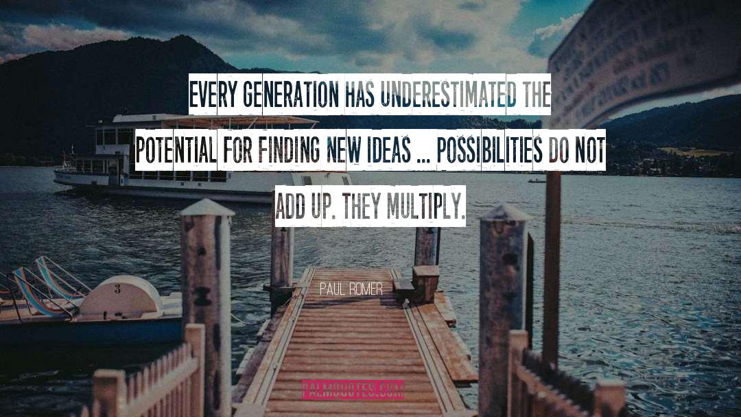 Paul Romer Quotes: Every generation has underestimated the