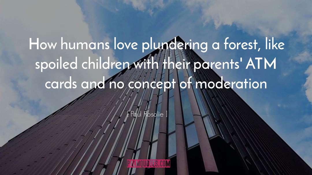 Paul Rosolie Quotes: How humans love plundering a