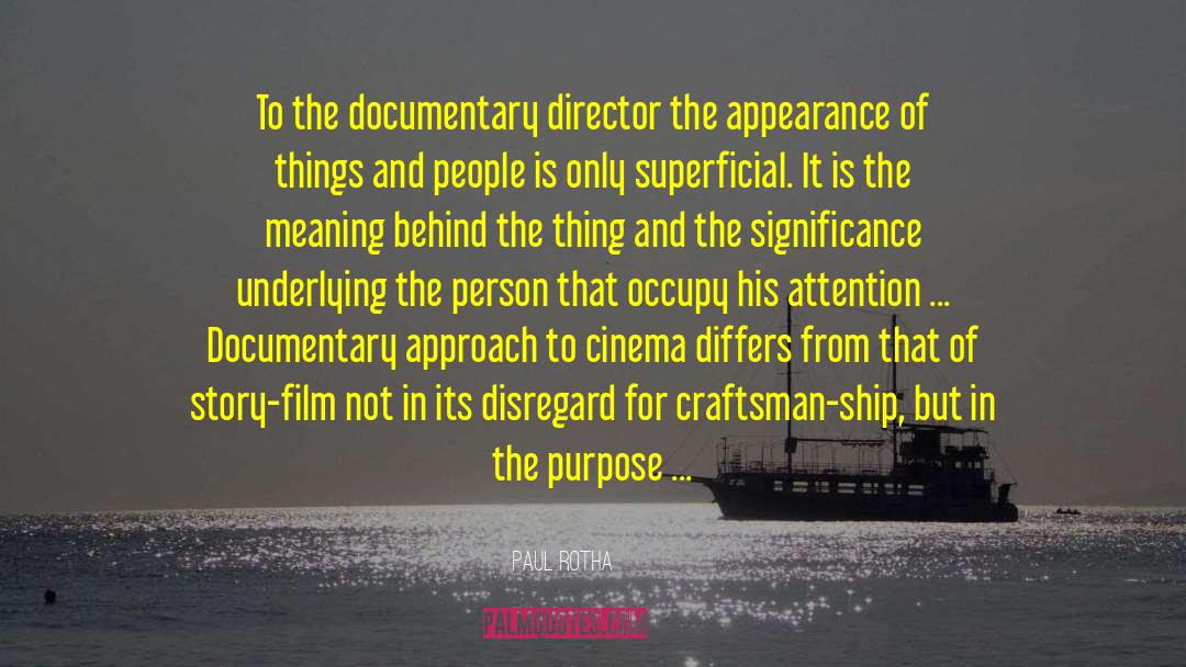 Paul Rotha Quotes: To the documentary director the