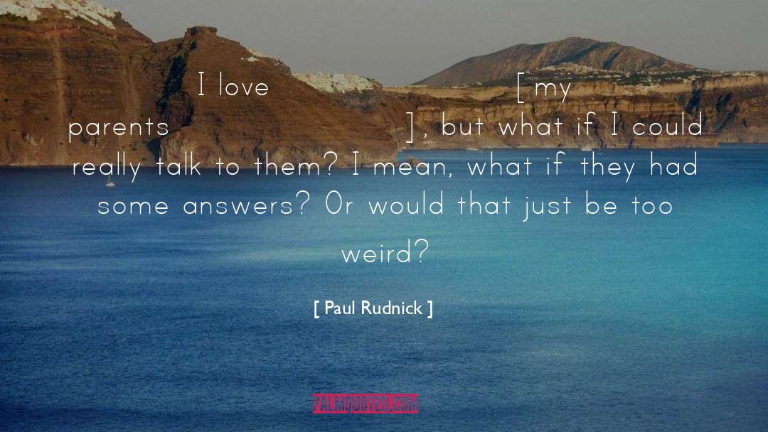 Paul Rudnick Quotes: I love [my parents], but