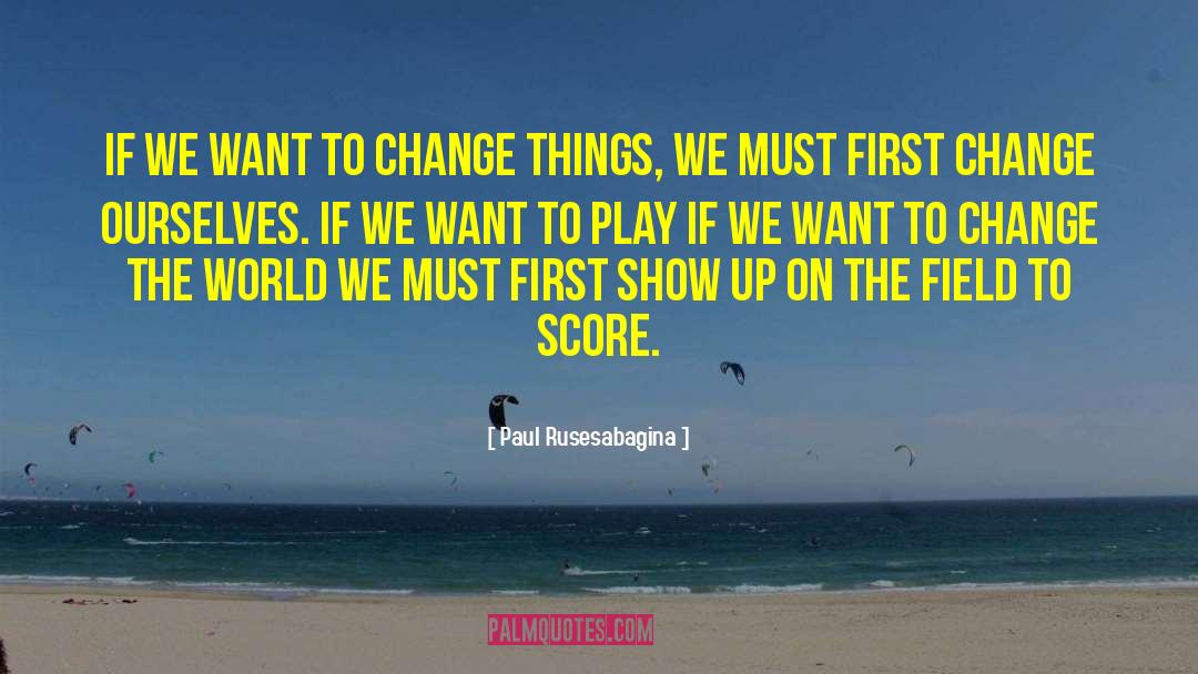 Paul Rusesabagina Quotes: If we want to change