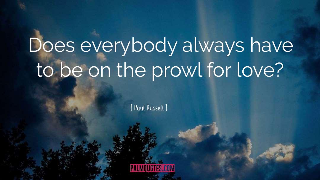 Paul Russell Quotes: Does everybody always have to