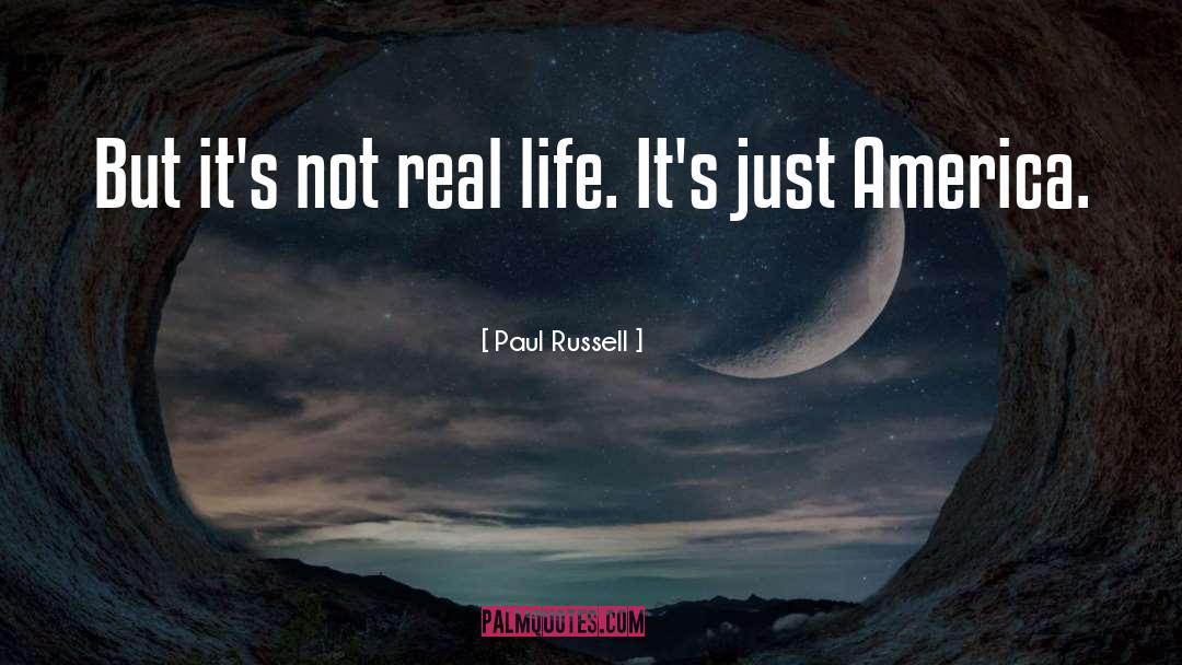 Paul Russell Quotes: But it's not real life.