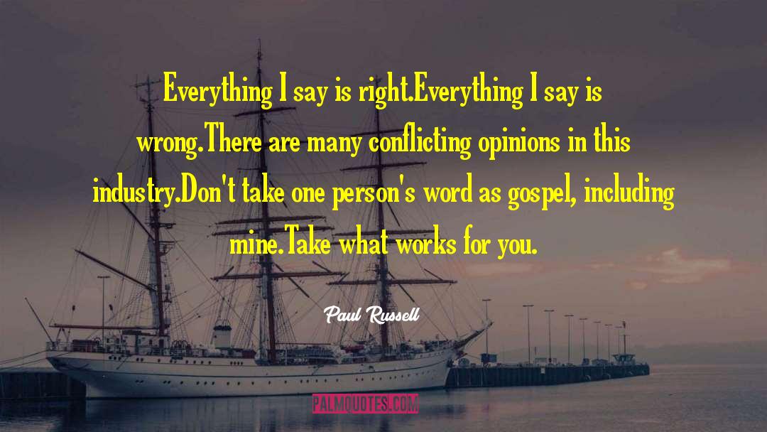 Paul Russell Quotes: Everything I say is right.<br>Everything