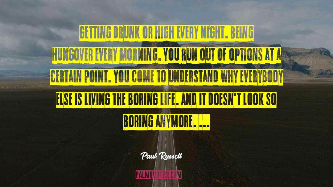 Paul Russell Quotes: Getting drunk or high every
