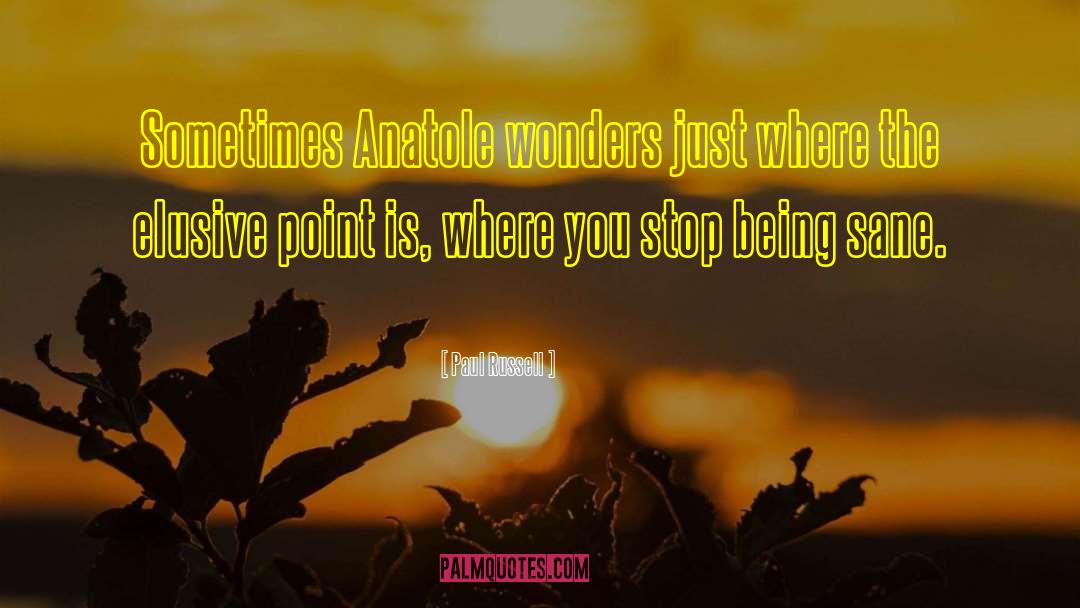 Paul Russell Quotes: Sometimes Anatole wonders just where