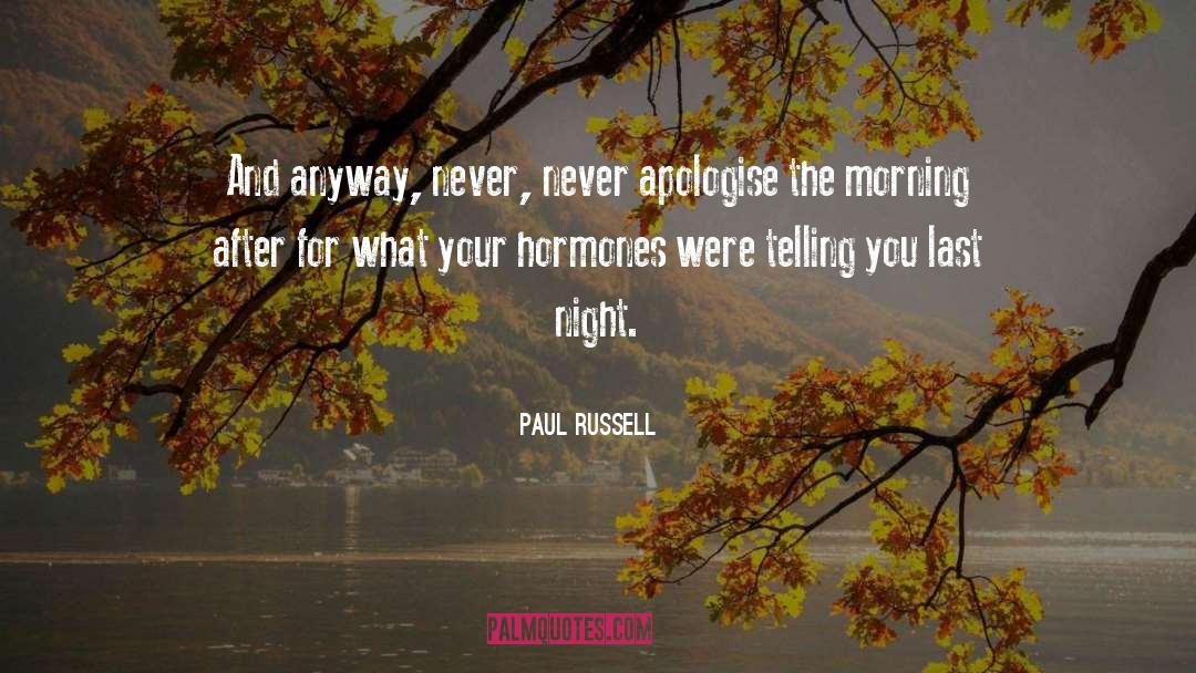 Paul Russell Quotes: And anyway, never, never apologise