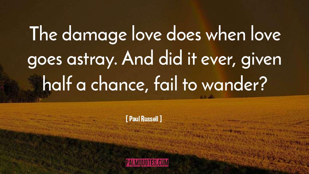 Paul Russell Quotes: The damage love does when