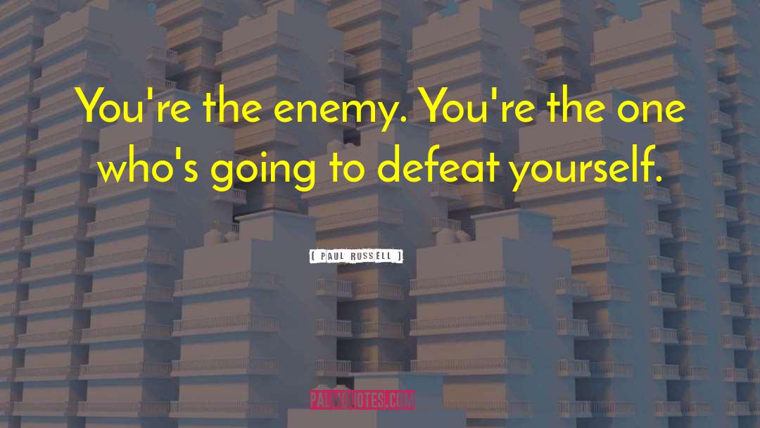Paul Russell Quotes: You're the enemy. You're the