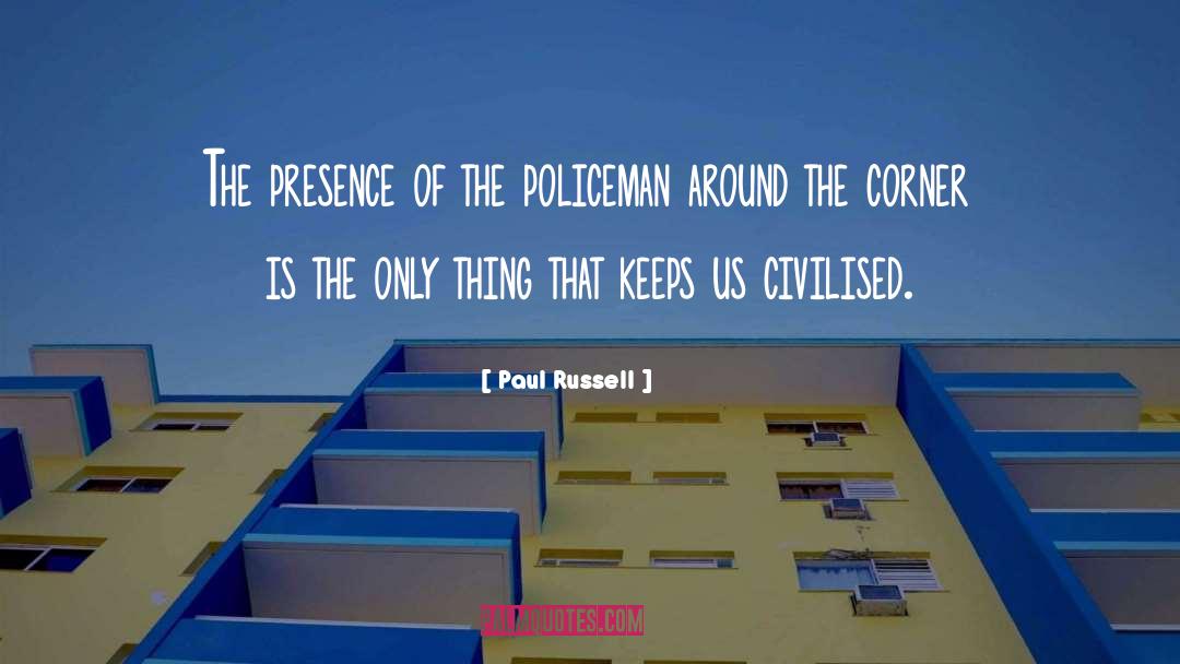 Paul Russell Quotes: The presence of the policeman