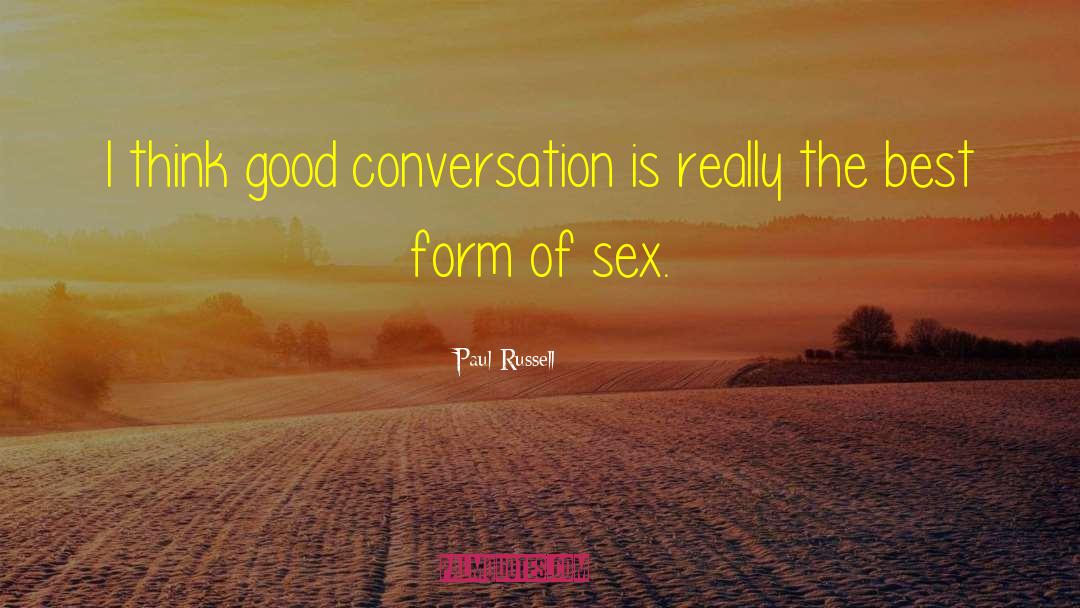 Paul Russell Quotes: I think good conversation is