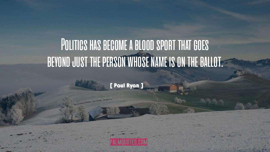 Paul Ryan Quotes: Politics has become a blood
