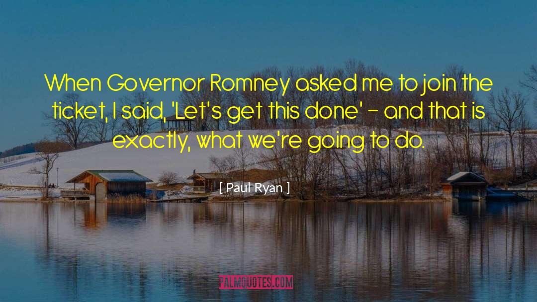 Paul Ryan Quotes: When Governor Romney asked me
