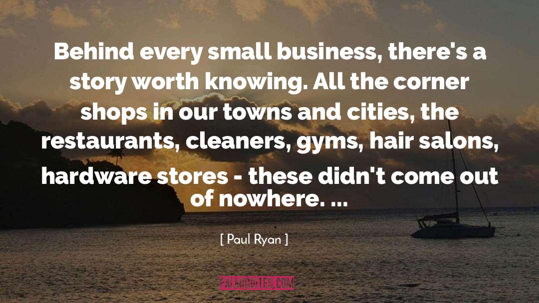 Paul Ryan Quotes: Behind every small business, there's