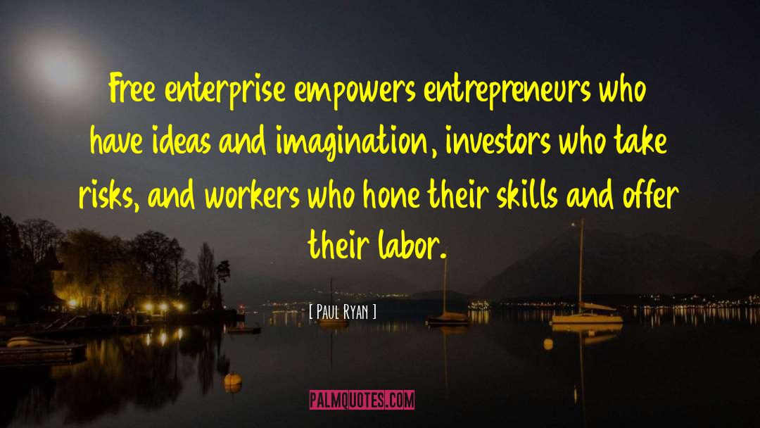 Paul Ryan Quotes: Free enterprise empowers entrepreneurs who