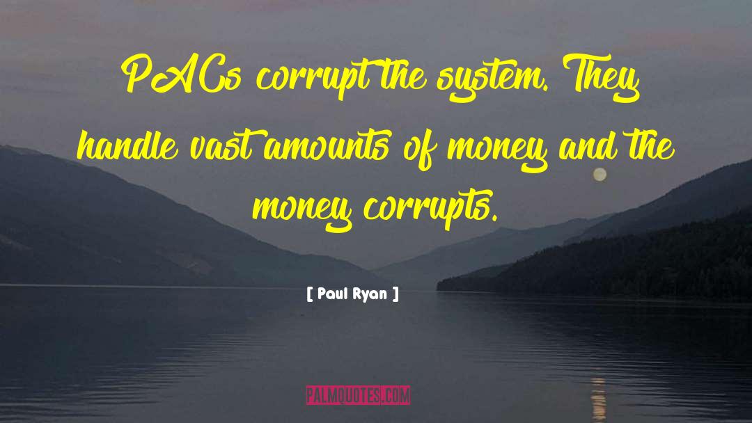 Paul Ryan Quotes: PACs corrupt the system. They