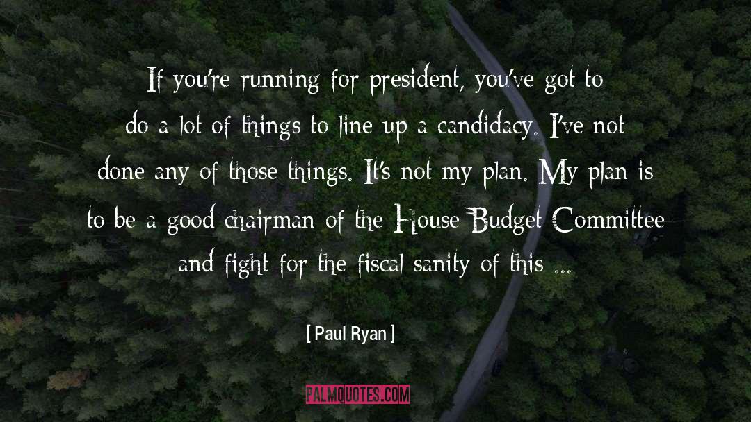 Paul Ryan Quotes: If you're running for president,
