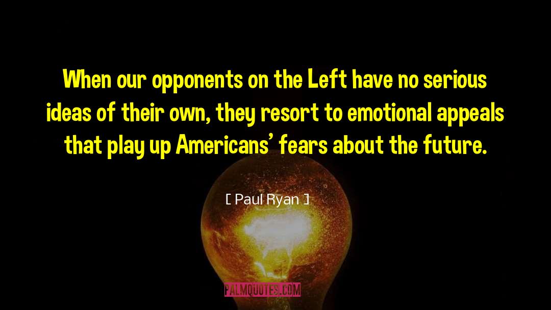Paul Ryan Quotes: When our opponents on the