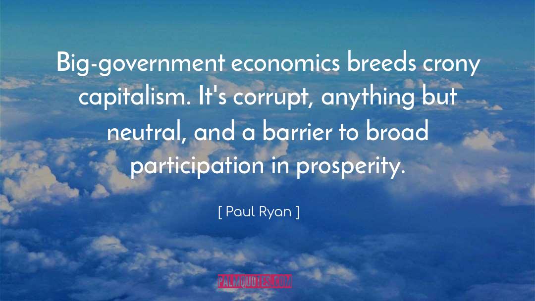 Paul Ryan Quotes: Big-government economics breeds crony capitalism.