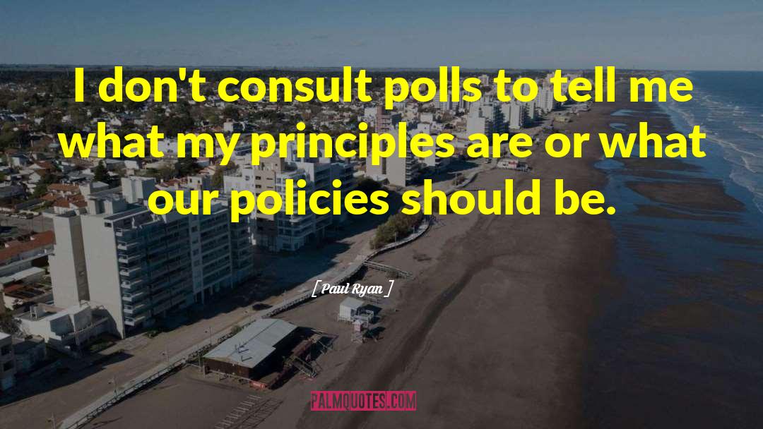 Paul Ryan Quotes: I don't consult polls to