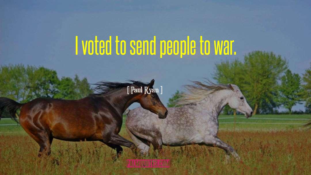 Paul Ryan Quotes: I voted to send people
