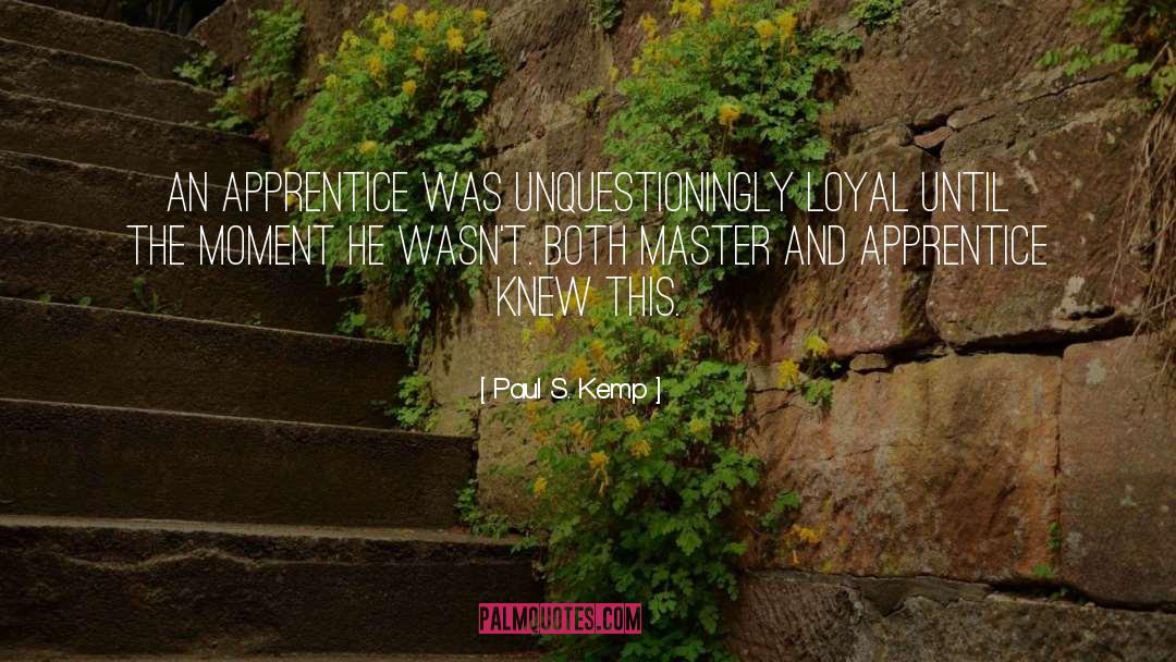 Paul S. Kemp Quotes: An apprentice was unquestioningly loyal