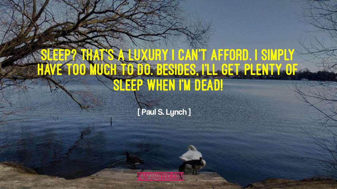 Paul S. Lynch Quotes: Sleep? That's a luxury I