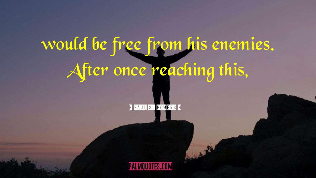 Paul S. Powers Quotes: would be free from his