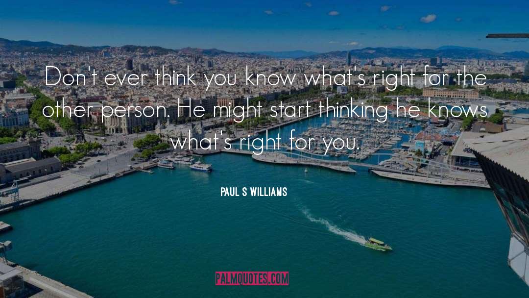 Paul S Williams Quotes: Don't ever think you know