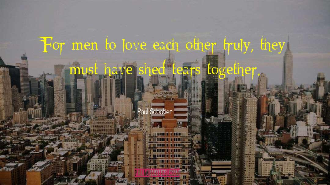 Paul Sabatier Quotes: For men to love each