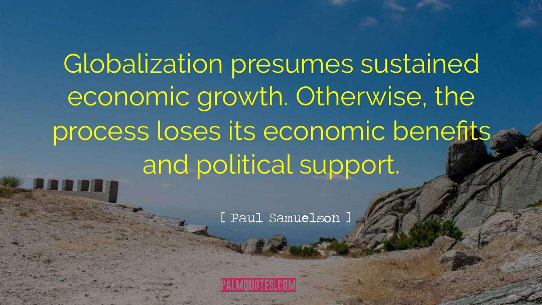 Paul Samuelson Quotes: Globalization presumes sustained economic growth.