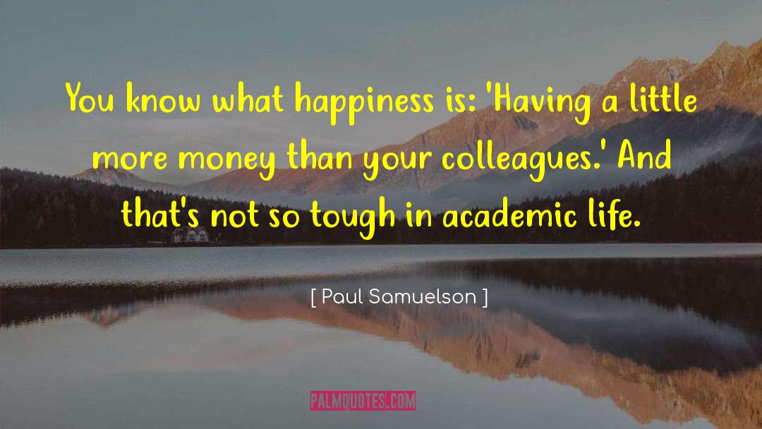 Paul Samuelson Quotes: You know what happiness is: