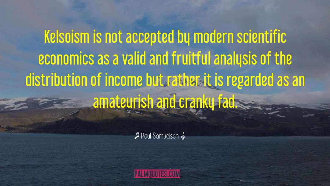 Paul Samuelson Quotes: Kelsoism is not accepted by