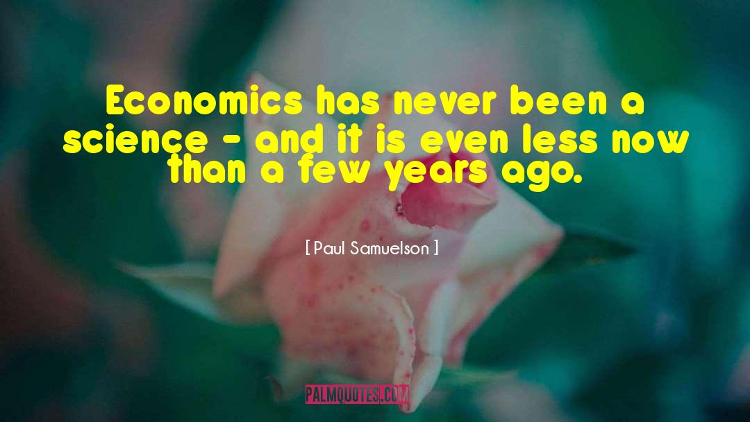 Paul Samuelson Quotes: Economics has never been a