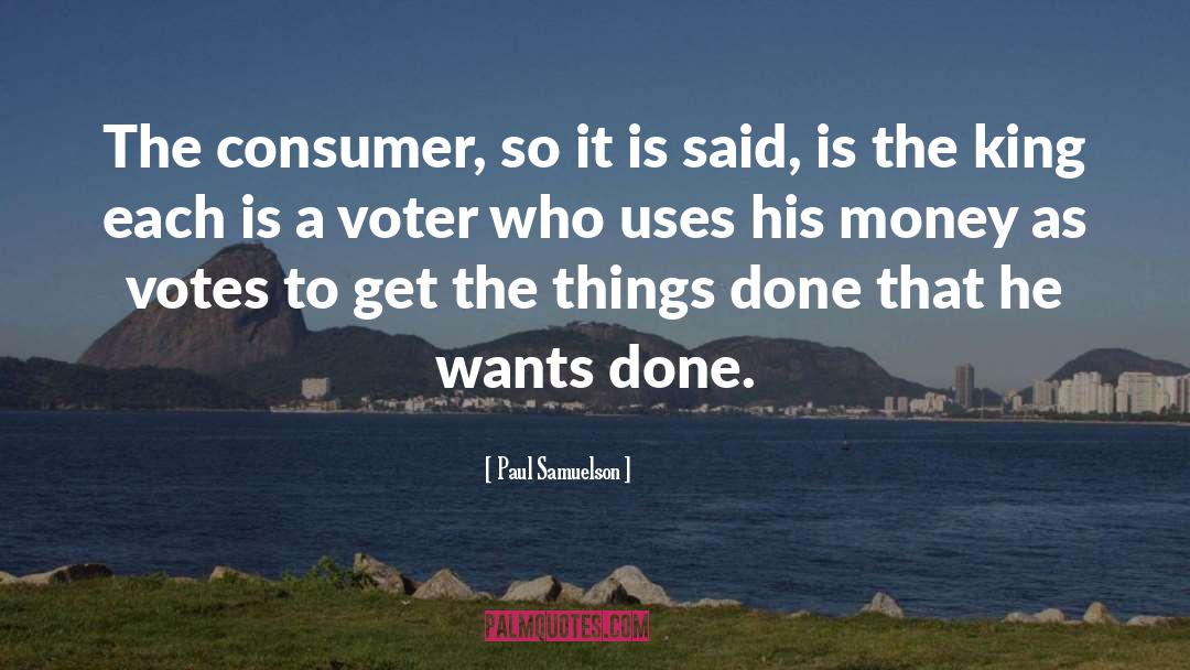 Paul Samuelson Quotes: The consumer, so it is