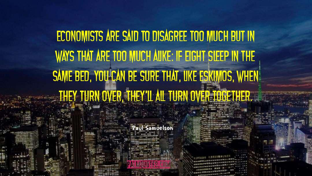 Paul Samuelson Quotes: Economists are said to disagree