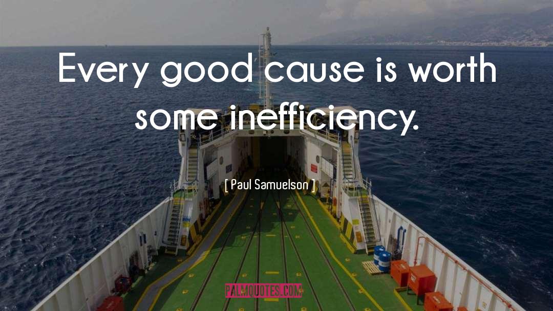 Paul Samuelson Quotes: Every good cause is worth