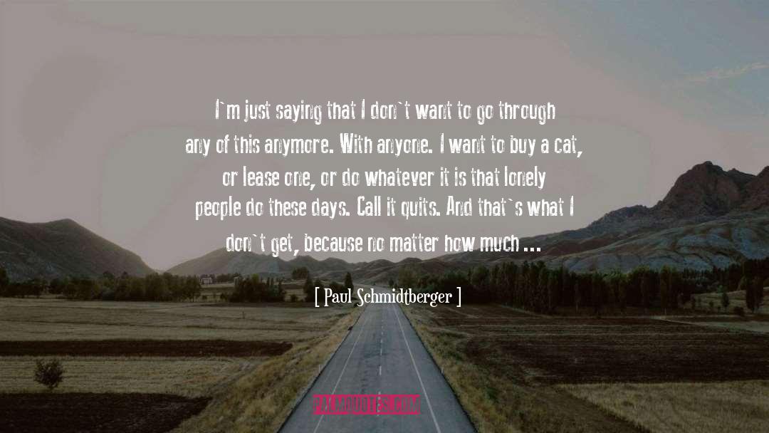 Paul Schmidtberger Quotes: I'm just saying that I