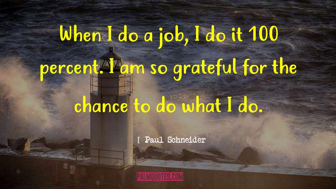 Paul Schneider Quotes: When I do a job,