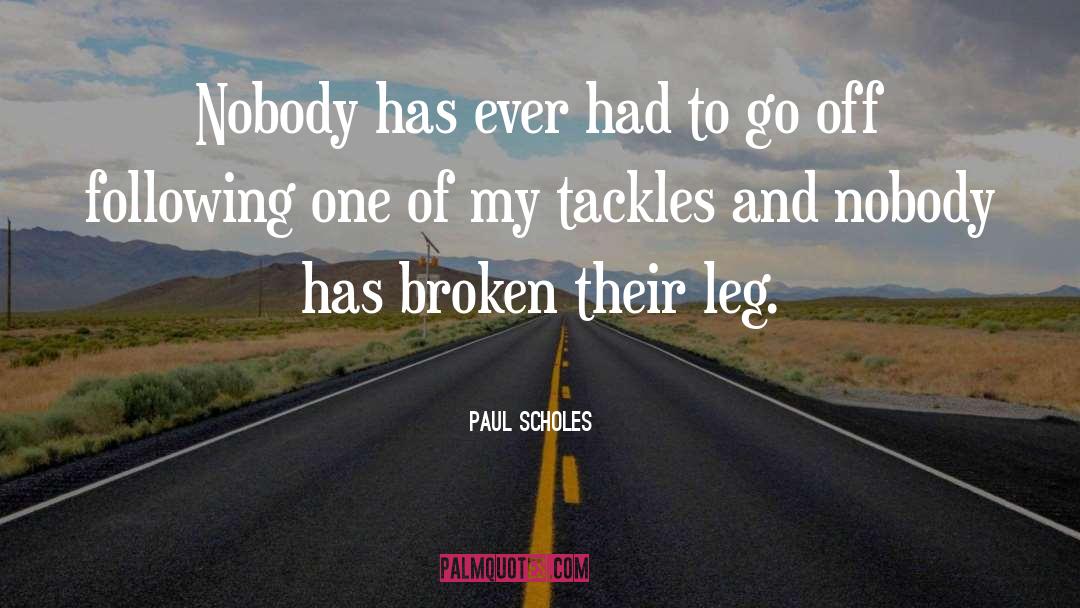 Paul Scholes Quotes: Nobody has ever had to