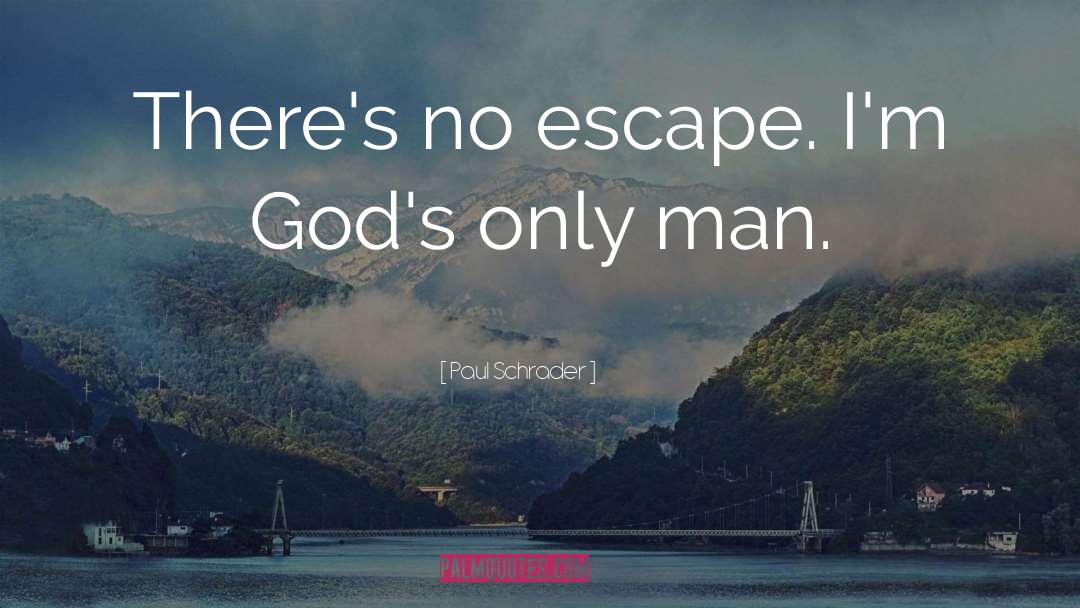 Paul Schrader Quotes: There's no escape. I'm God's