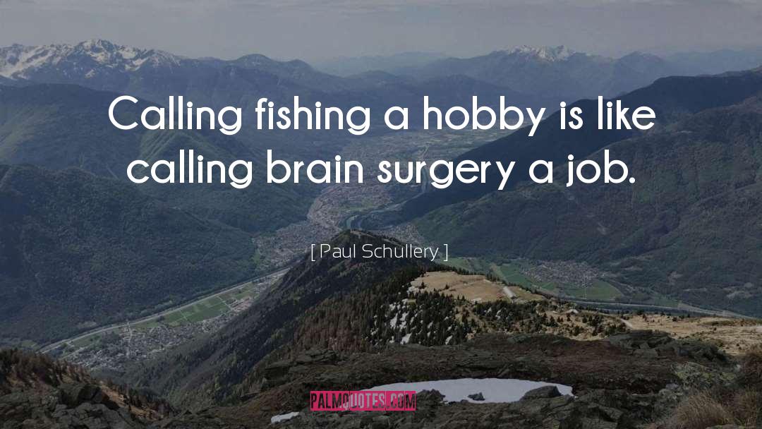 Paul Schullery Quotes: Calling fishing a hobby is