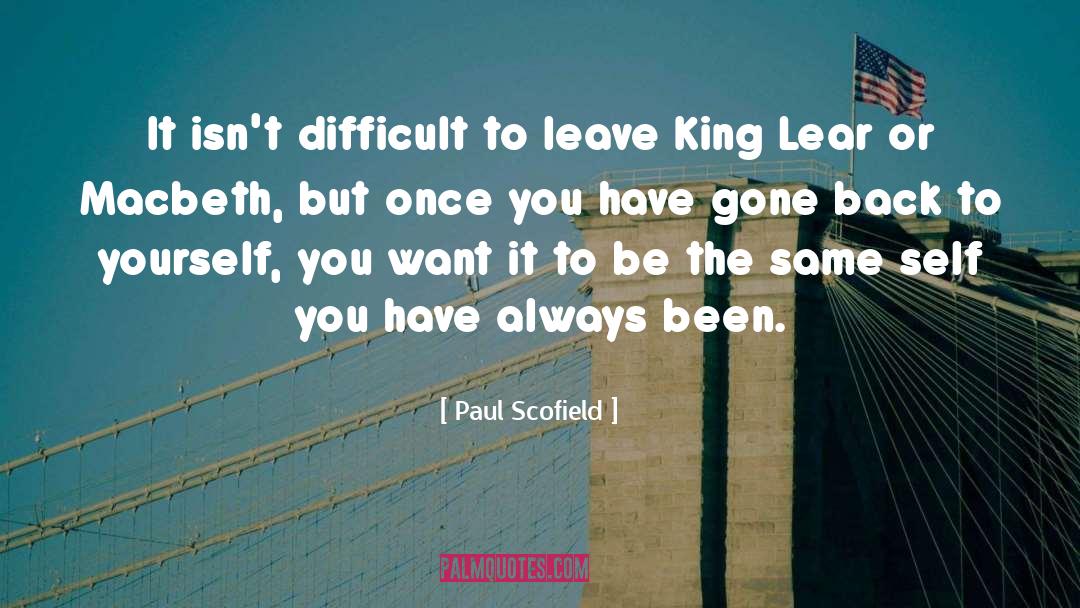 Paul Scofield Quotes: It isn't difficult to leave