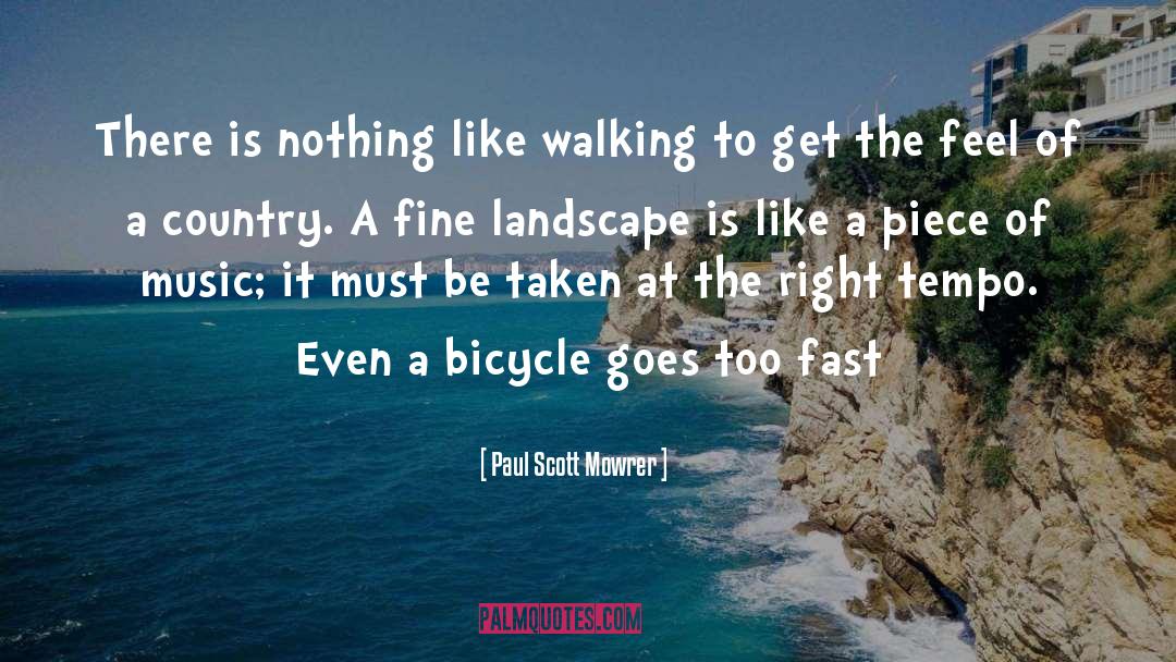 Paul Scott Mowrer Quotes: There is nothing like walking