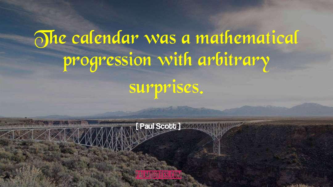 Paul Scott Quotes: The calendar was a mathematical