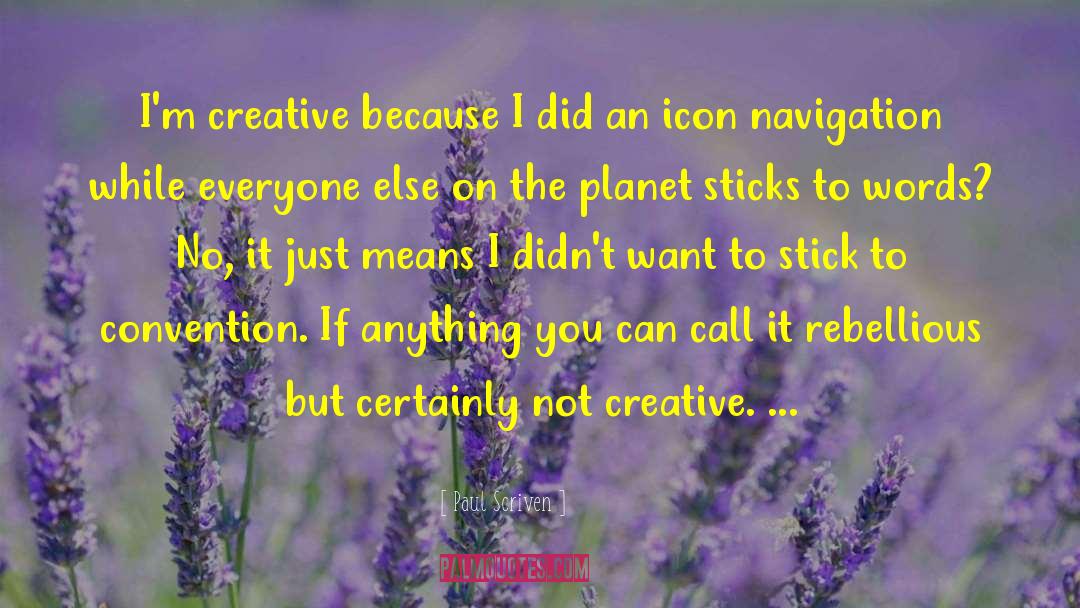 Paul Scriven Quotes: I'm creative because I did