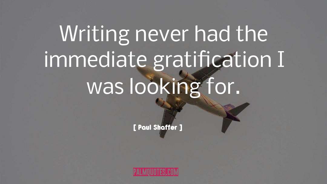 Paul Shaffer Quotes: Writing never had the immediate