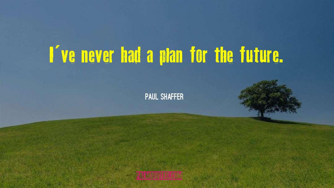 Paul Shaffer Quotes: I've never had a plan